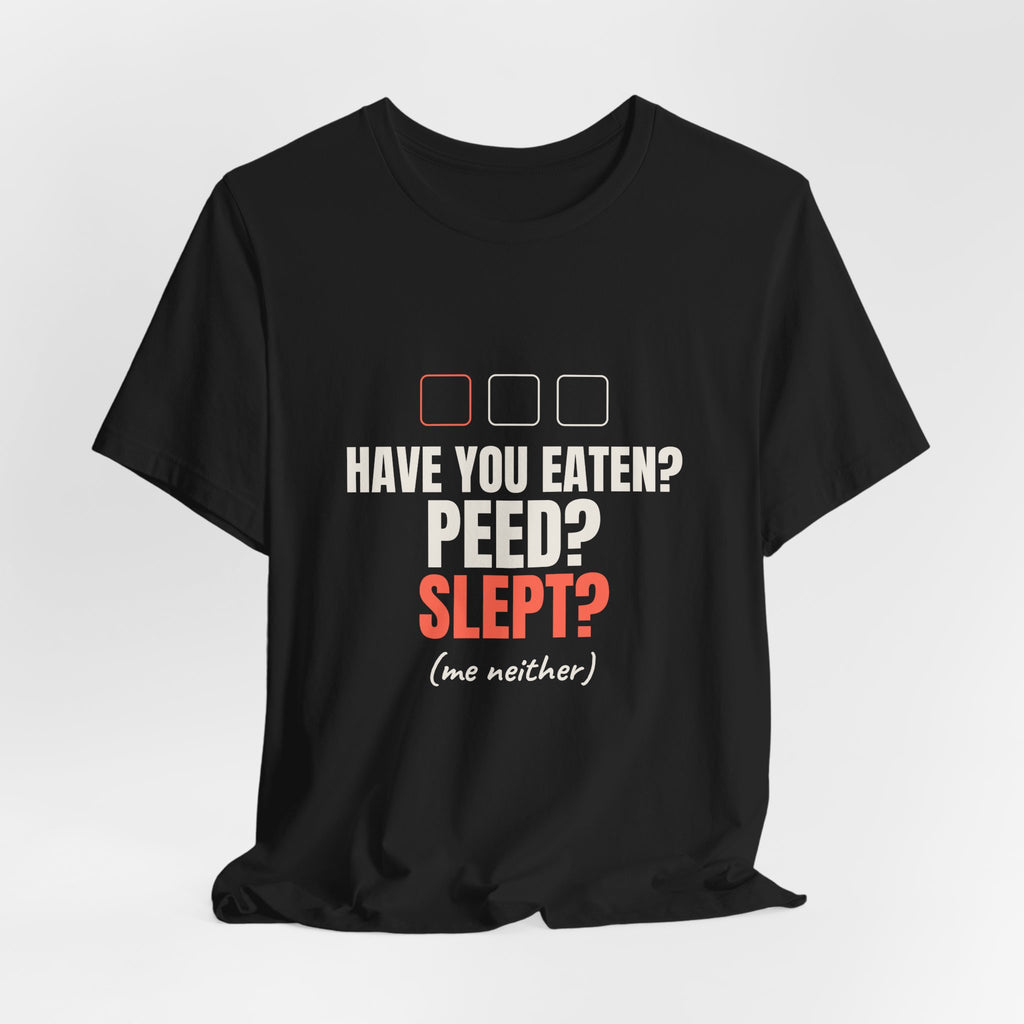 Have You Eaten? Peed? Slept? Night Shift Tee