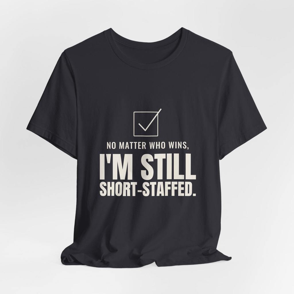 No Matter Who Wins, I'm Still Short-Staffed Tee