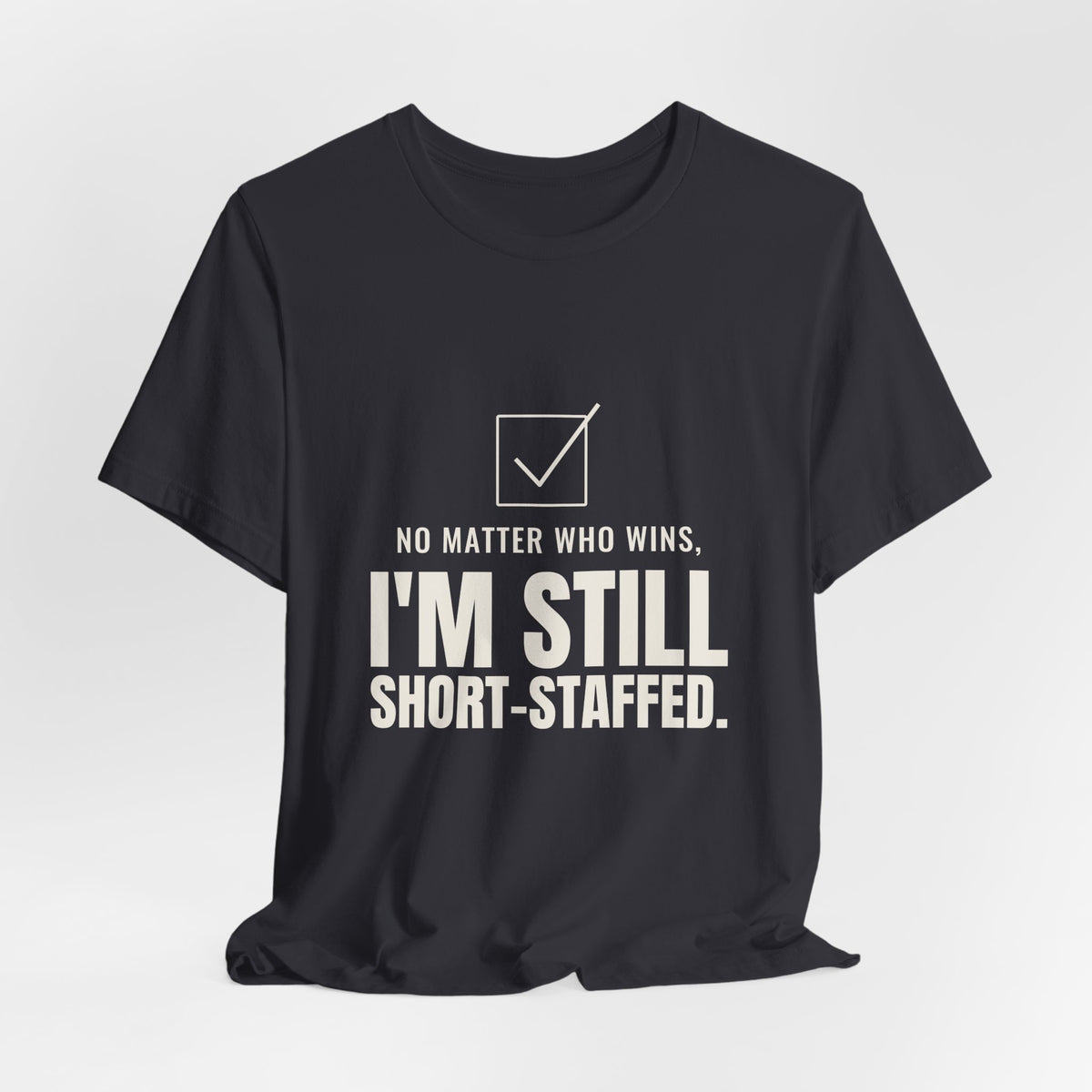No Matter Who Wins, I'm Still Short-Staffed Tee