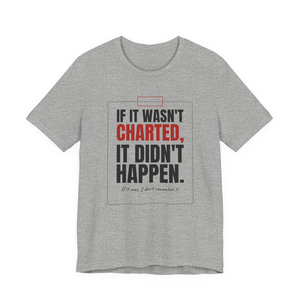 If It Wasn't Charted, It Didn't Happen Nurse Tee