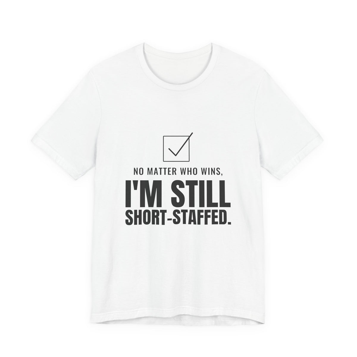 No Matter Who Wins, I'm Still Short-Staffed Tee