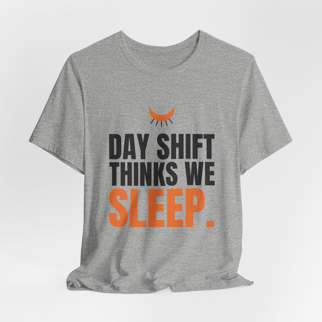 Day Shift Thinks We Sleep Night Shift Tee