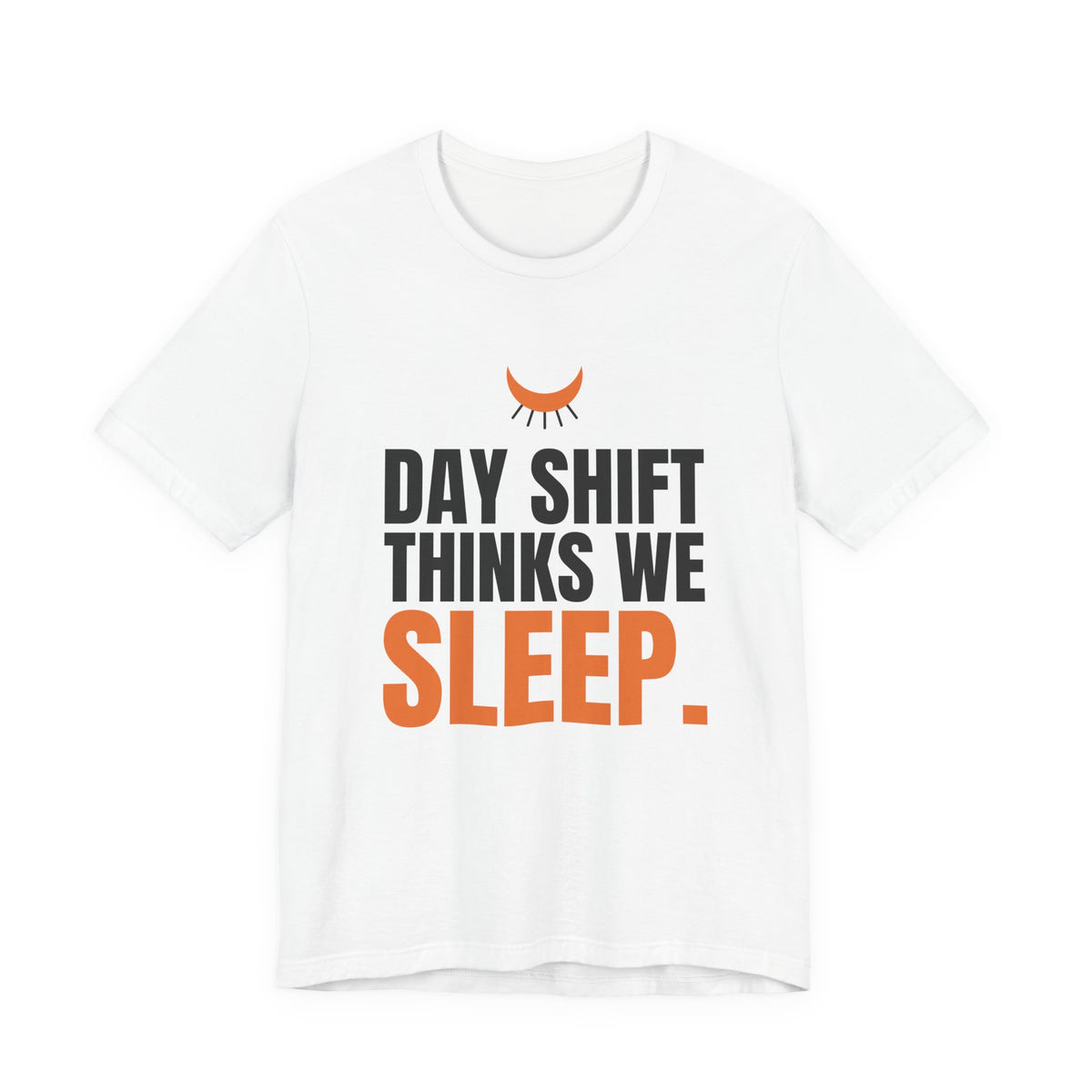 Day Shift Thinks We Sleep Night Shift Tee