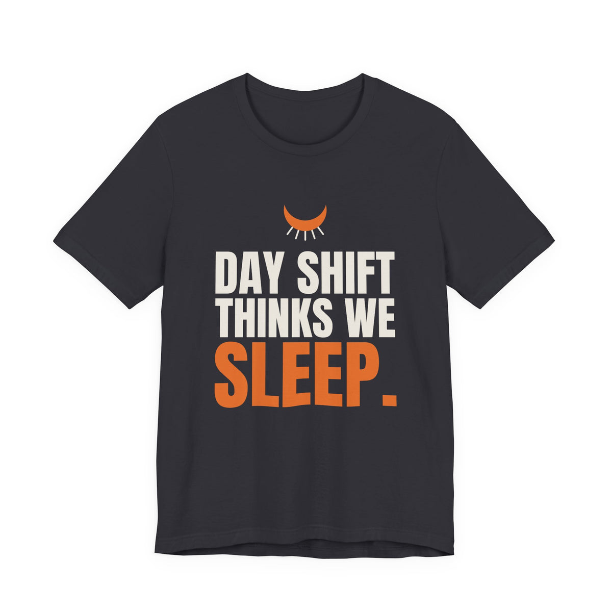 Day Shift Thinks We Sleep Night Shift Tee