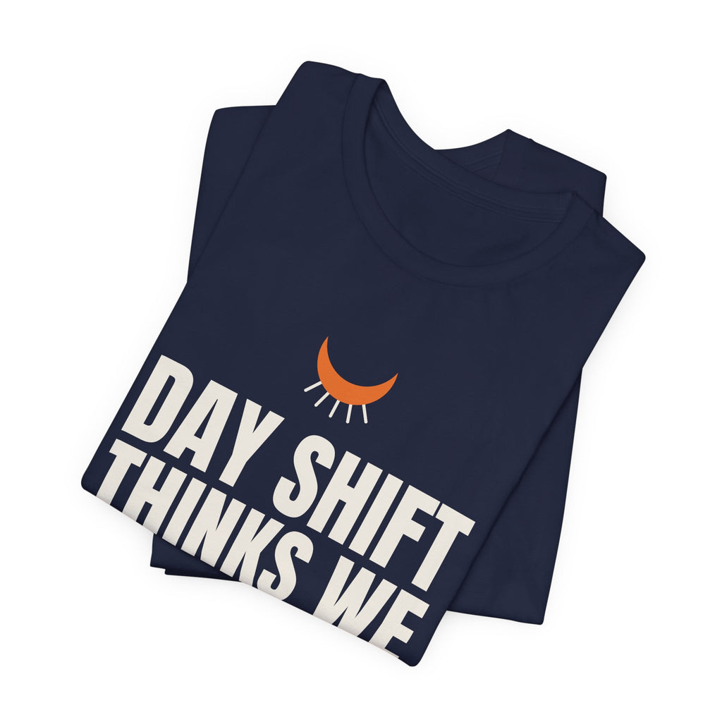 Day Shift Thinks We Sleep Night Shift Tee