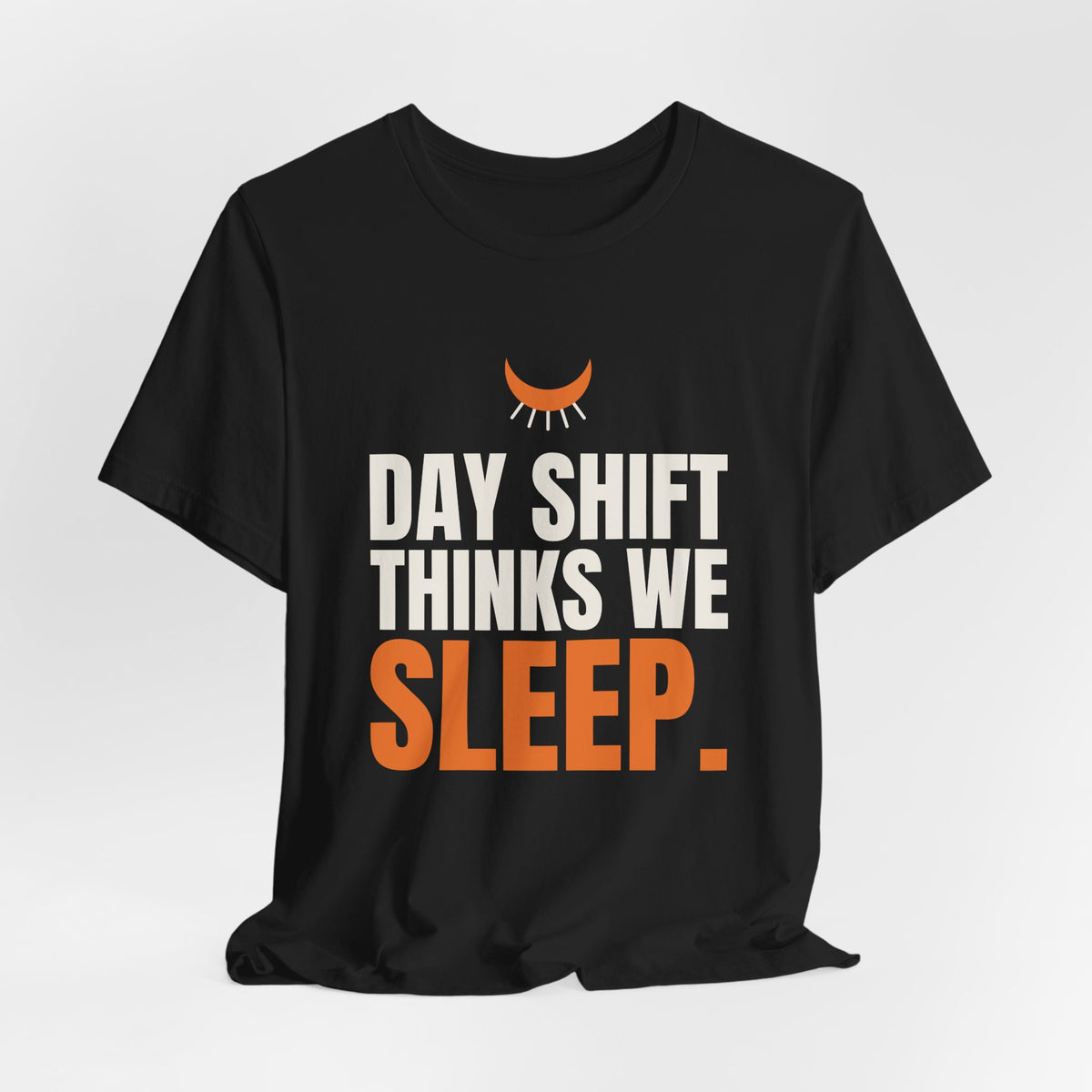 Day Shift Thinks We Sleep Night Shift Tee