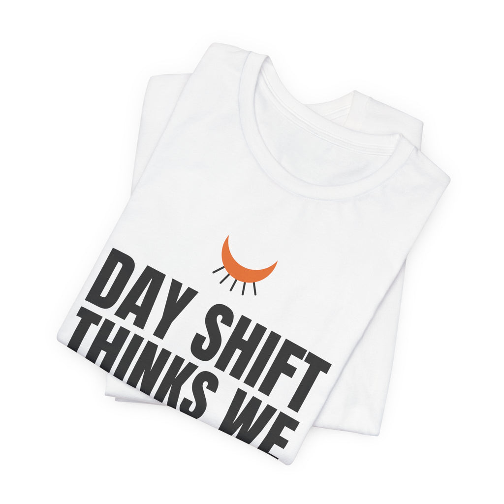 Day Shift Thinks We Sleep Night Shift Tee
