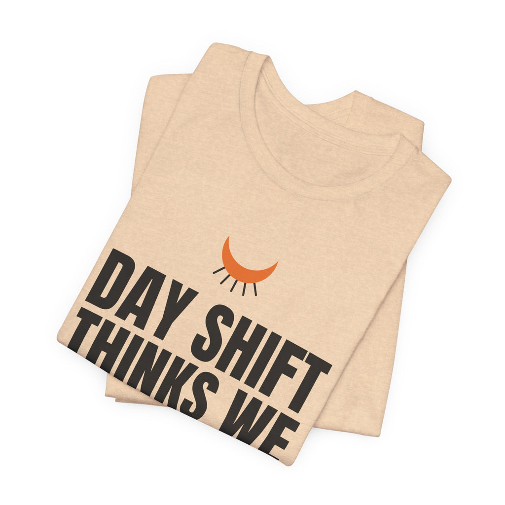 Day Shift Thinks We Sleep Night Shift Tee