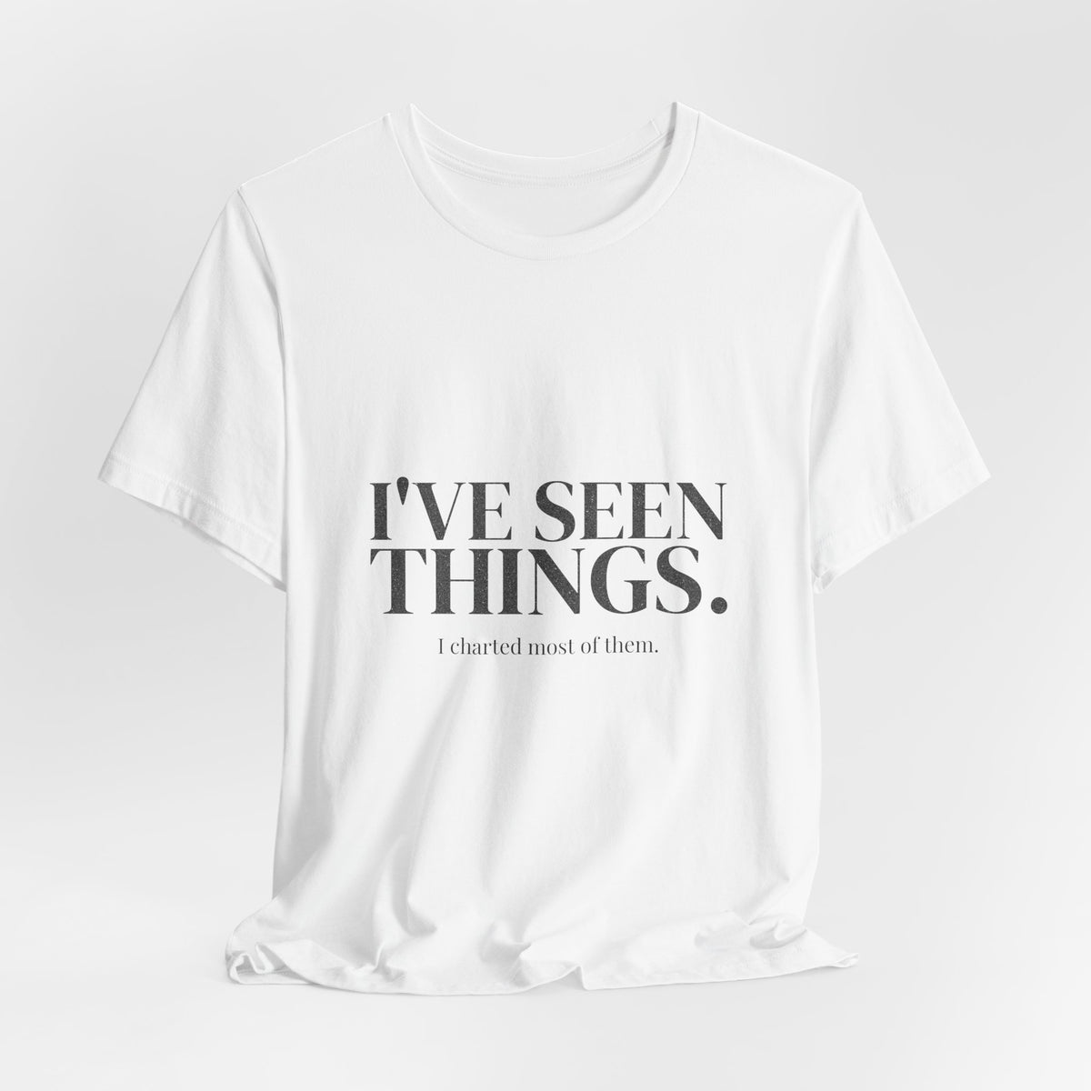 I've Seen Things. I Charted Most of Them. Tee