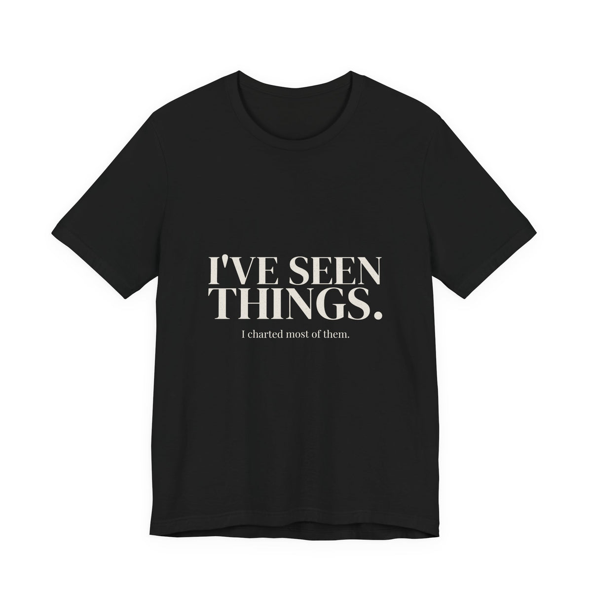 I've Seen Things. I Charted Most of Them. Tee