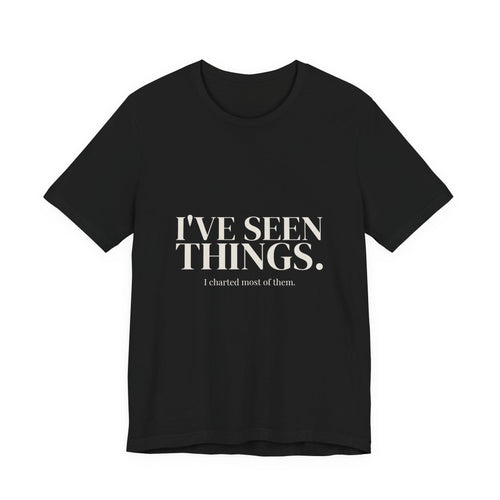 I've Seen Things. I Charted Most of Them. Tee