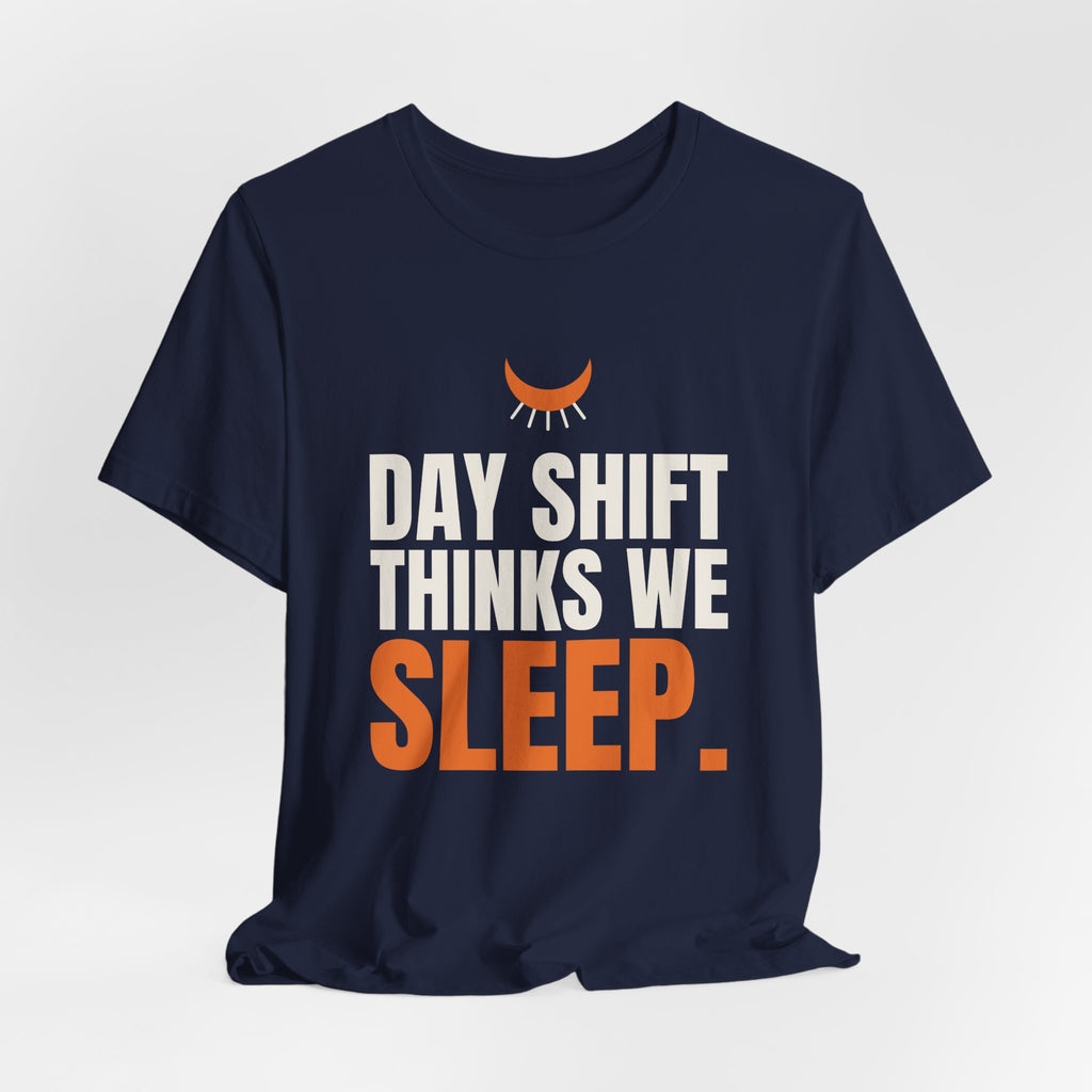 Day Shift Thinks We Sleep Night Shift Tee