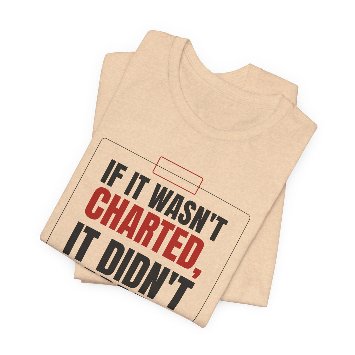 If It Wasn't Charted, It Didn't Happen Nurse Tee