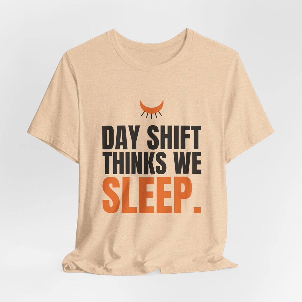 Day Shift Thinks We Sleep Night Shift Tee