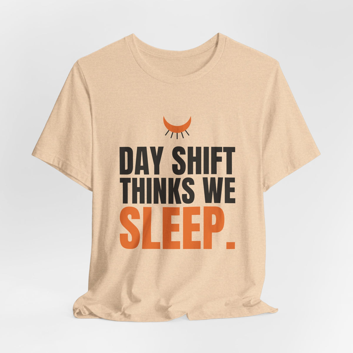 Day Shift Thinks We Sleep Night Shift Tee