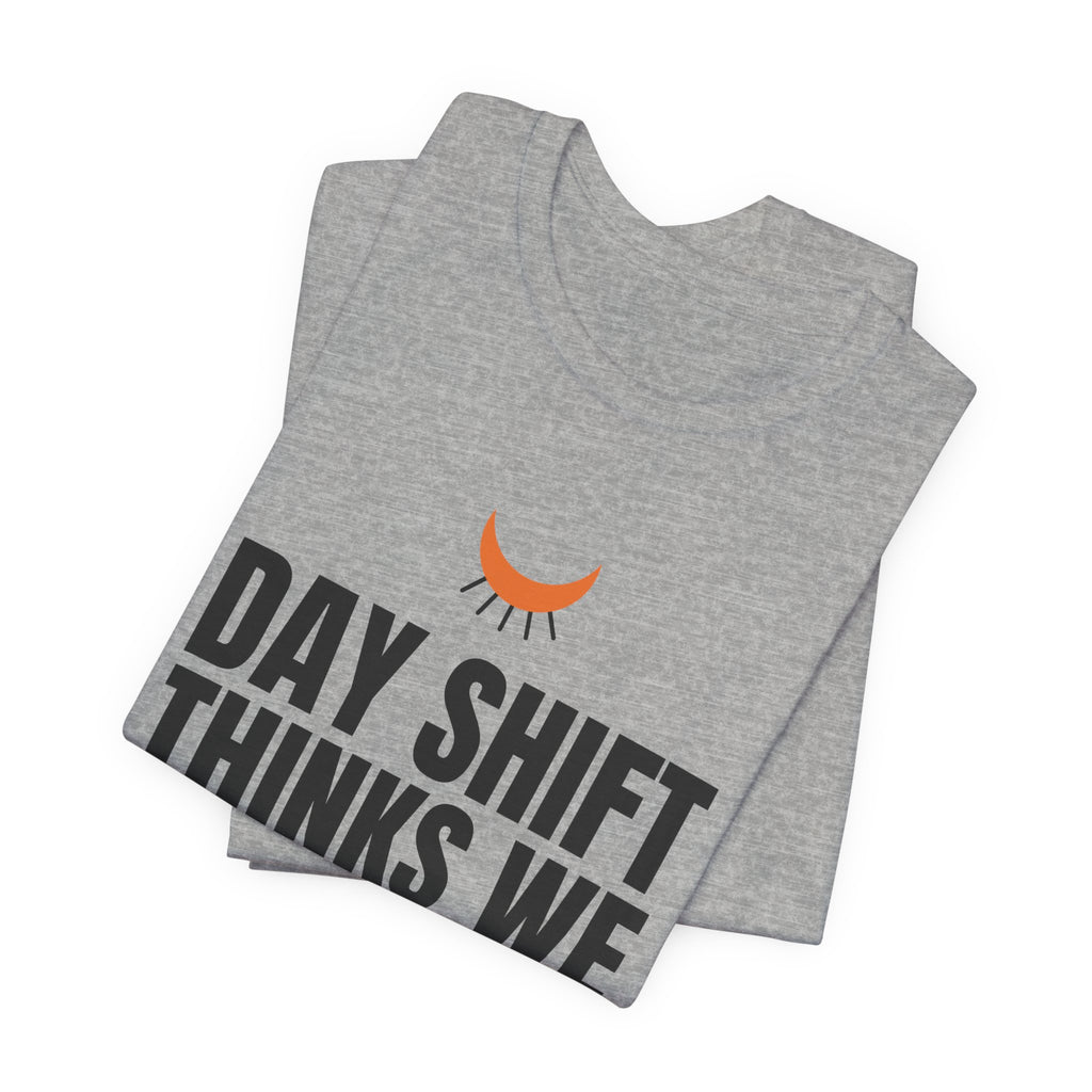 Day Shift Thinks We Sleep Night Shift Tee
