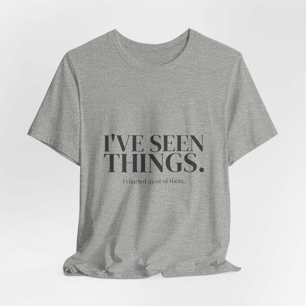 I've Seen Things. I Charted Most of Them. Tee