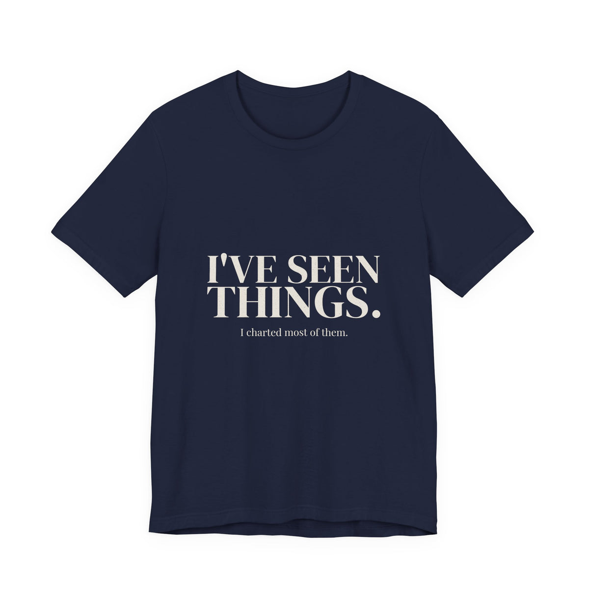 I've Seen Things. I Charted Most of Them. Tee
