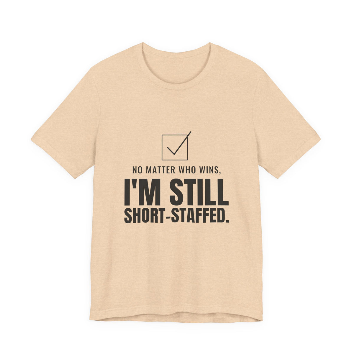 No Matter Who Wins, I'm Still Short-Staffed Tee