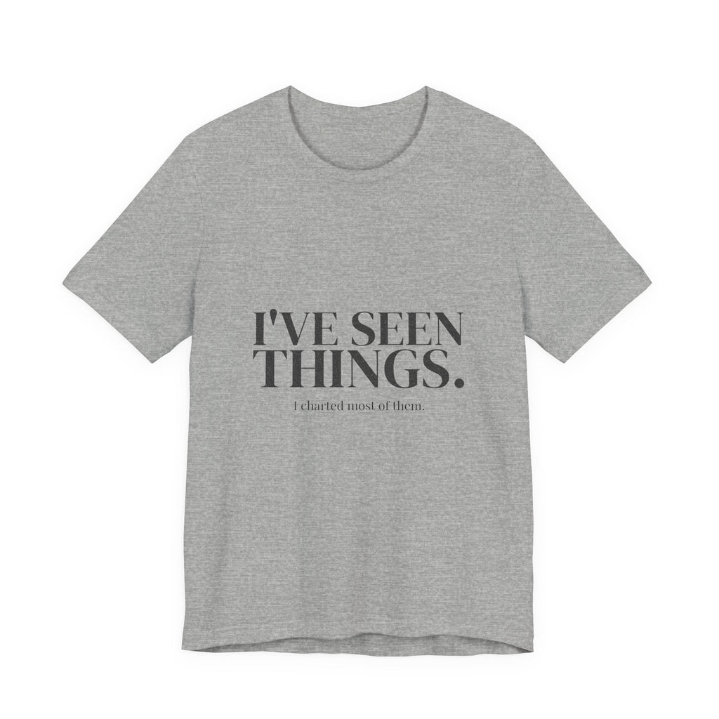 I've Seen Things. I Charted Most of Them. Tee