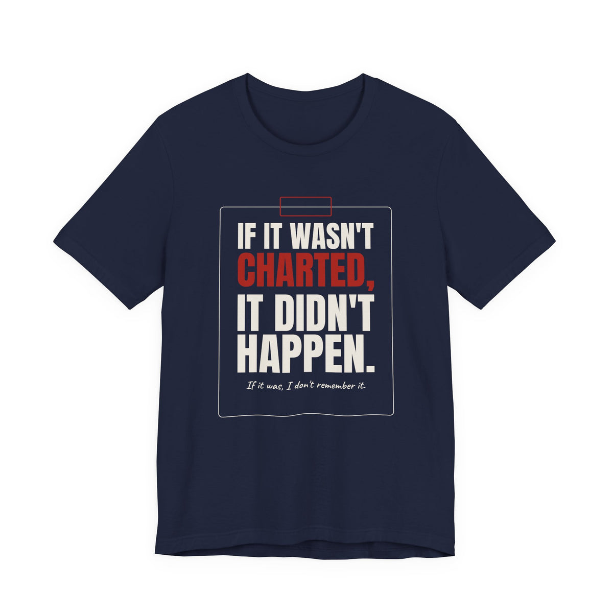 If It Wasn't Charted, It Didn't Happen Nurse Tee