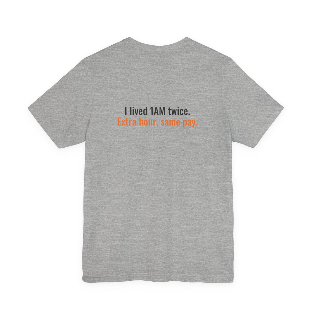 Back of the heather gray tee printed with the small slogan "I lived 1AM twice. Extra hour, same pay."