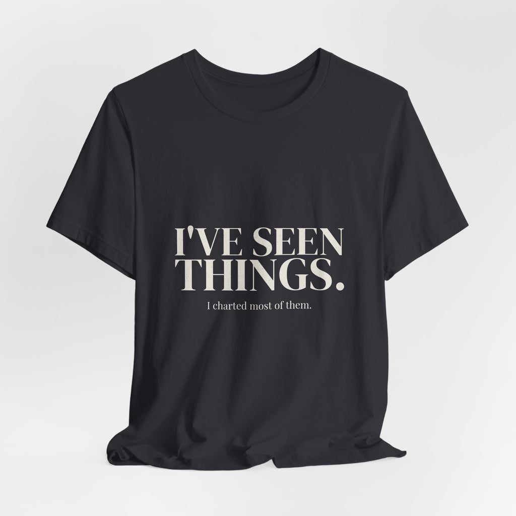 I've Seen Things. I Charted Most of Them. Tee