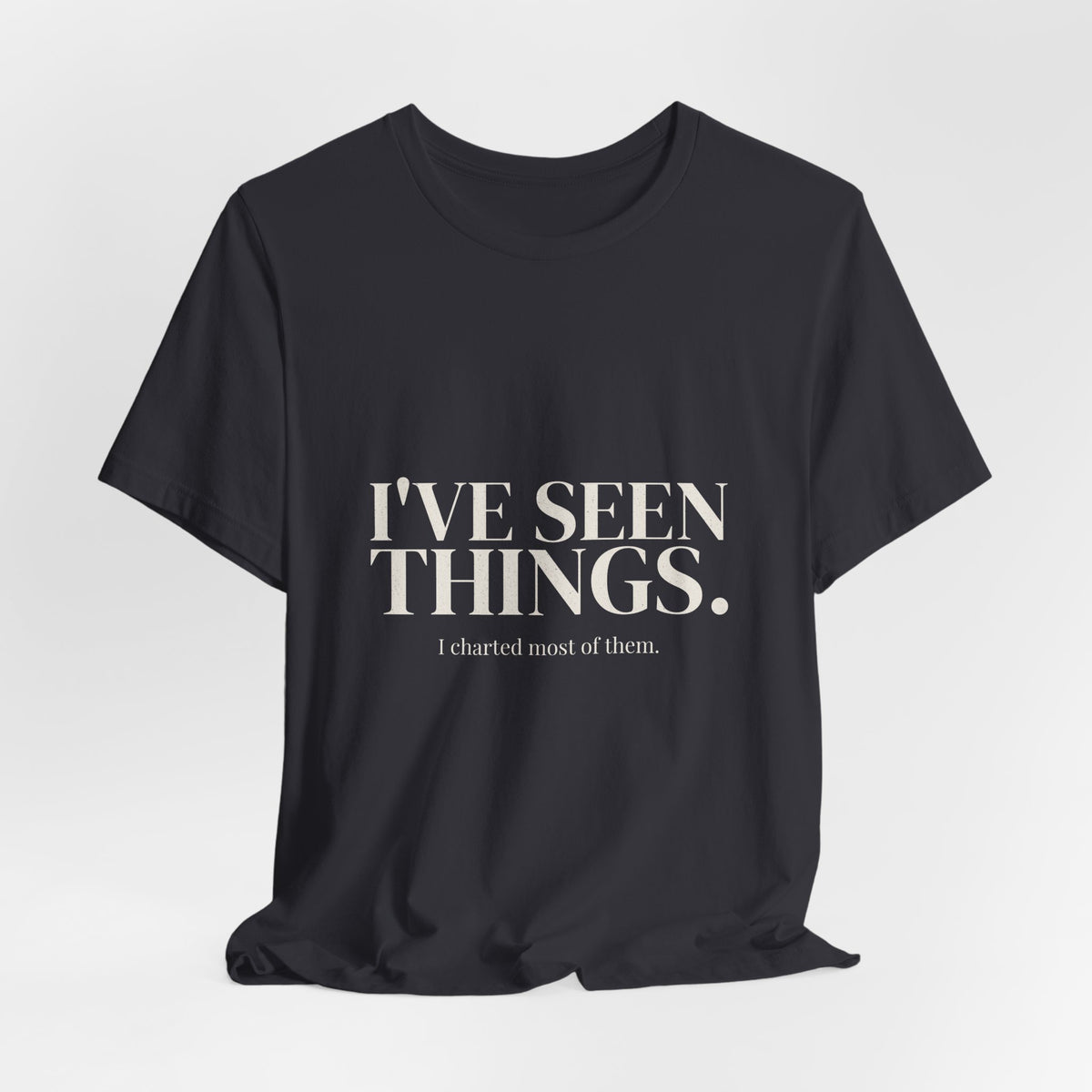 I've Seen Things. I Charted Most of Them. Tee