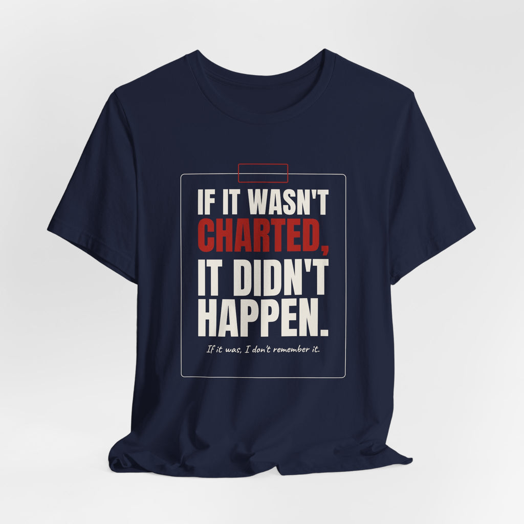 If It Wasn't Charted, It Didn't Happen Nurse Tee