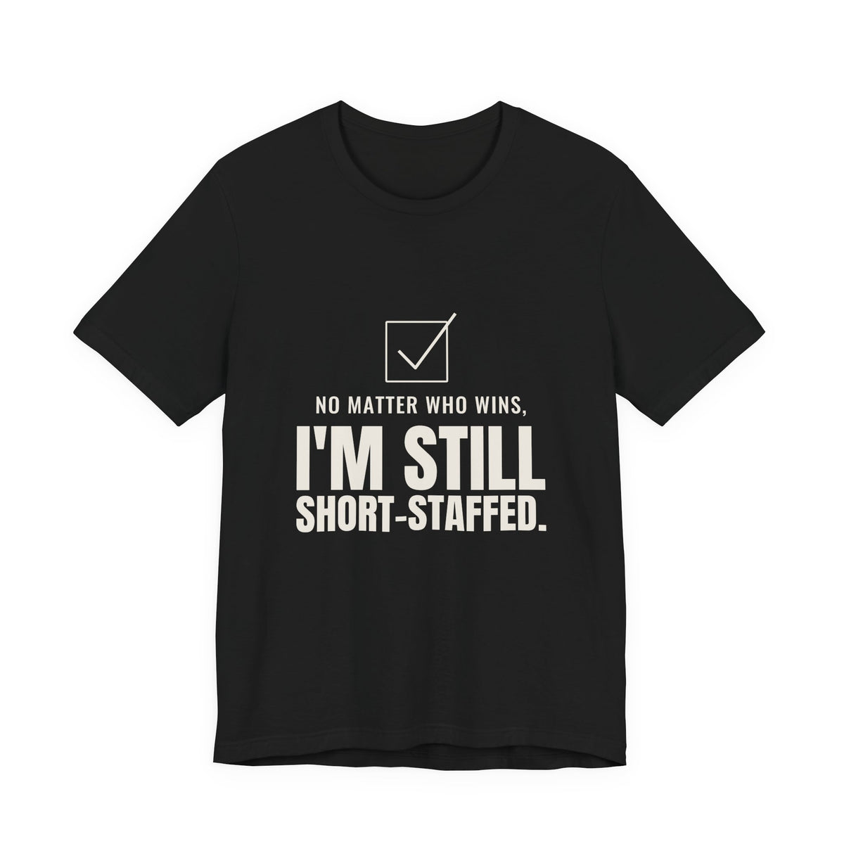 No Matter Who Wins, I'm Still Short-Staffed Tee
