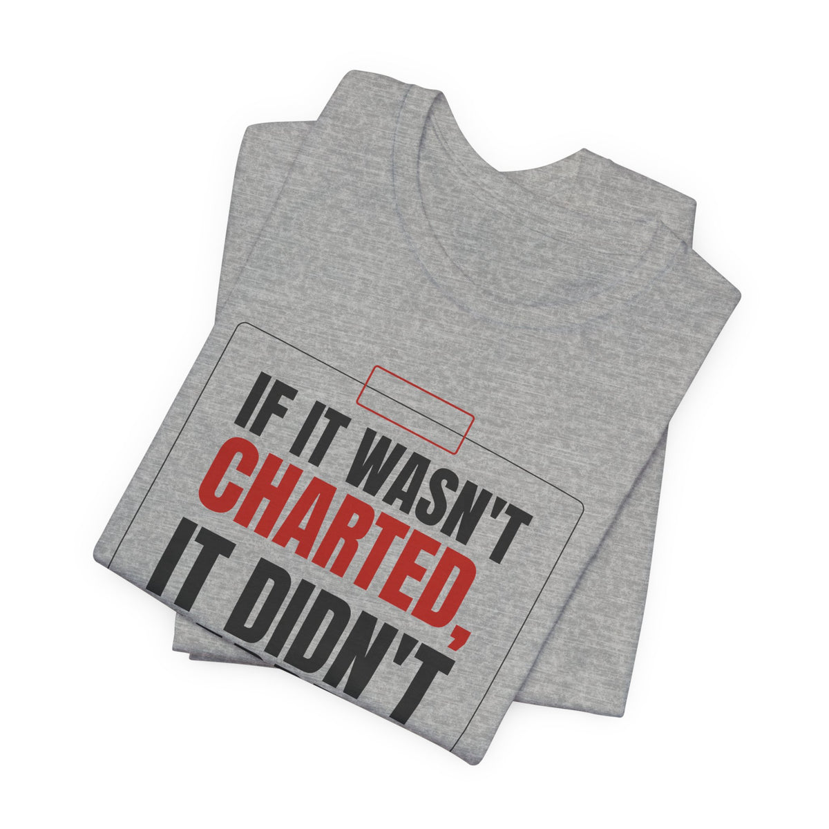 If It Wasn't Charted, It Didn't Happen Nurse Tee