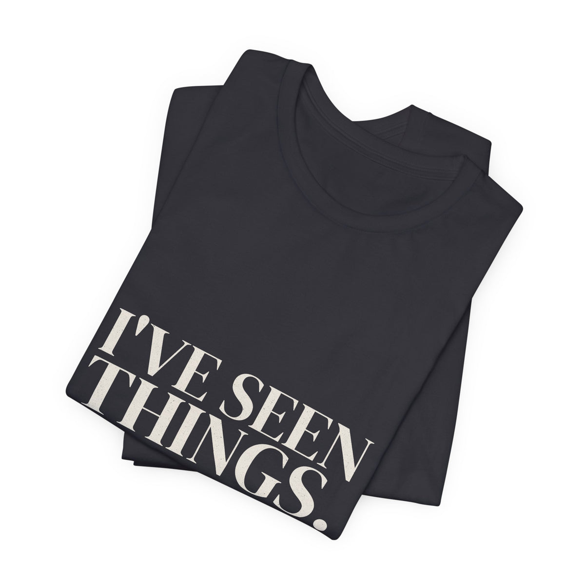 I've Seen Things. I Charted Most of Them. Tee