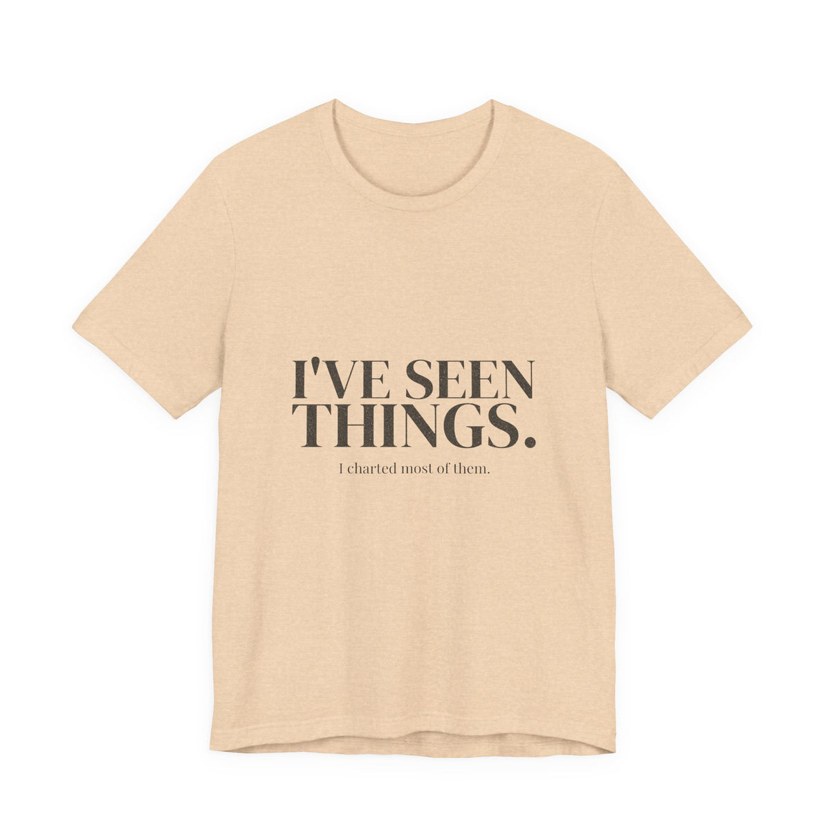 I've Seen Things. I Charted Most of Them. Tee