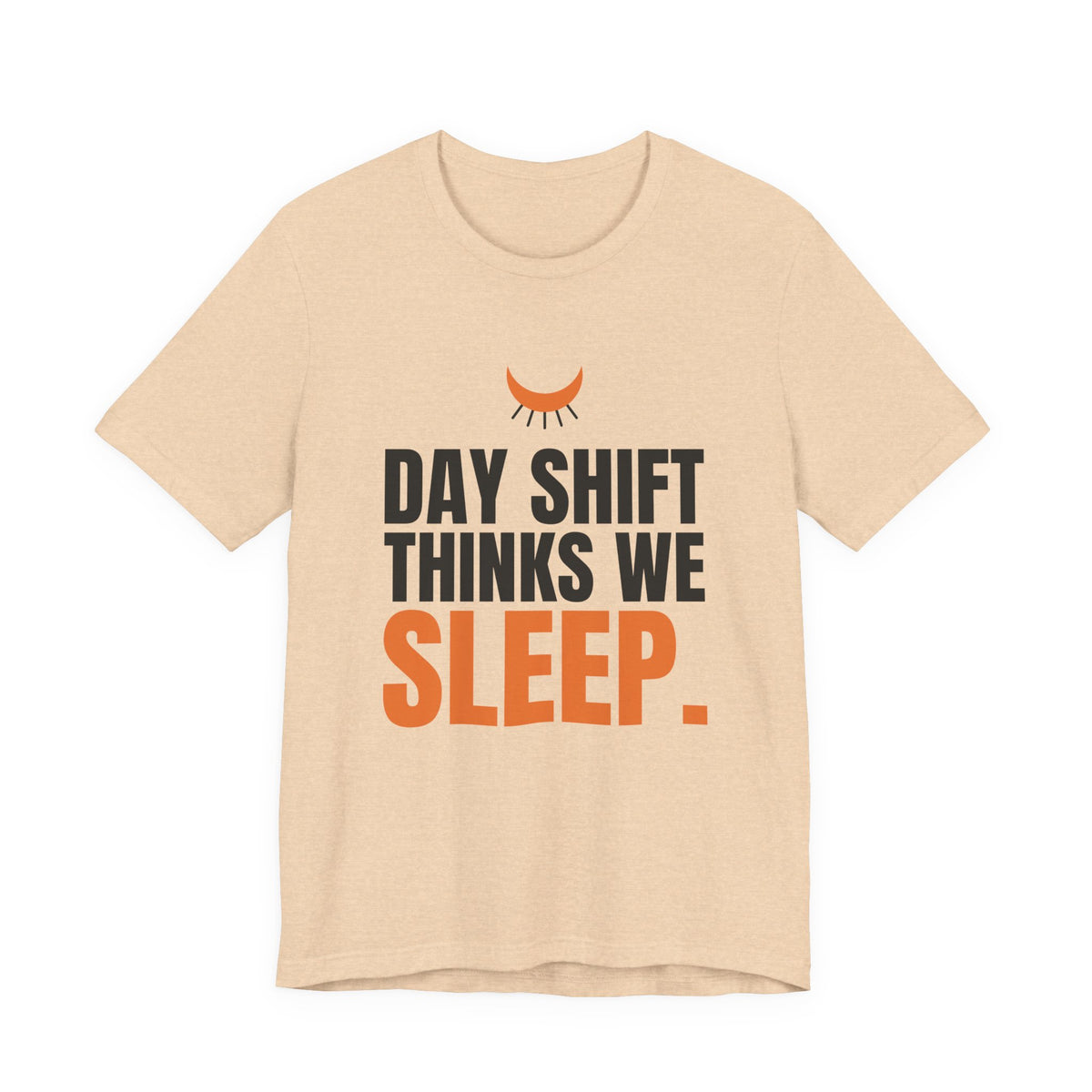 Day Shift Thinks We Sleep Night Shift Tee