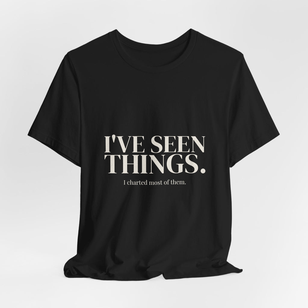 I've Seen Things. I Charted Most of Them. Tee