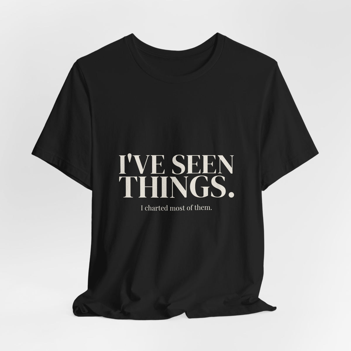 I've Seen Things. I Charted Most of Them. Tee