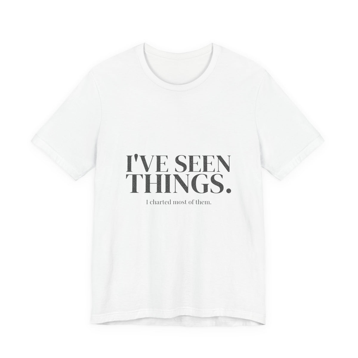 I've Seen Things. I Charted Most of Them. Tee