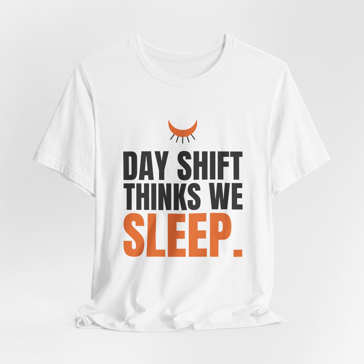 Day Shift Thinks We Sleep Night Shift Tee