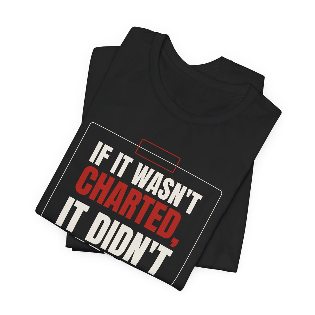 If It Wasn't Charted, It Didn't Happen Nurse Tee