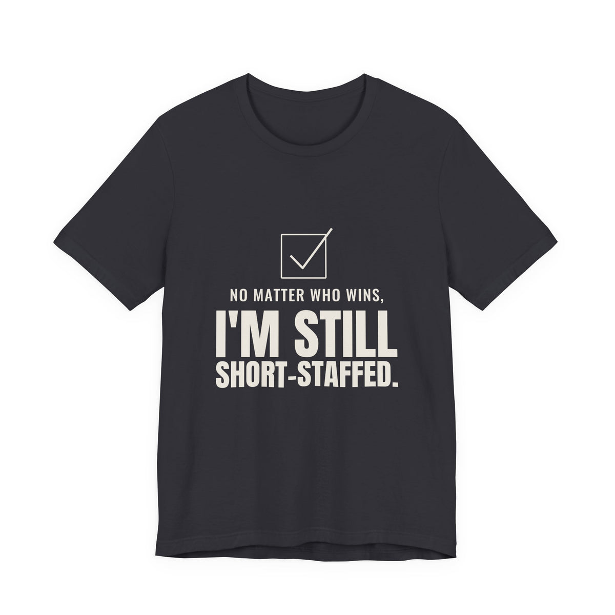 No Matter Who Wins, I'm Still Short-Staffed Tee