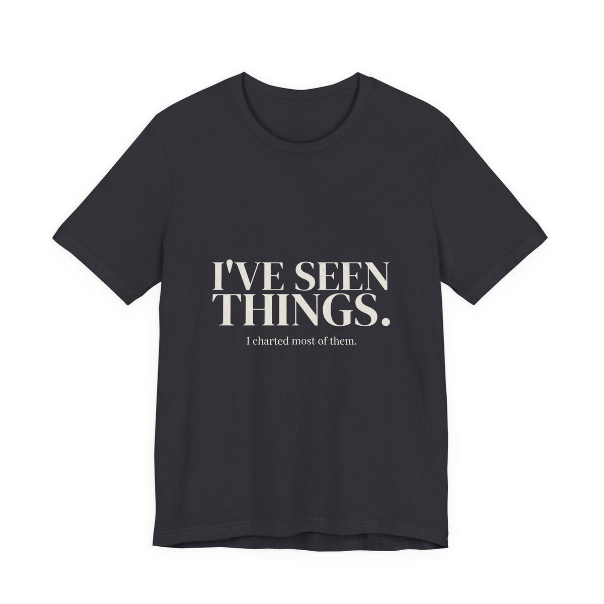I've Seen Things. I Charted Most of Them. Tee
