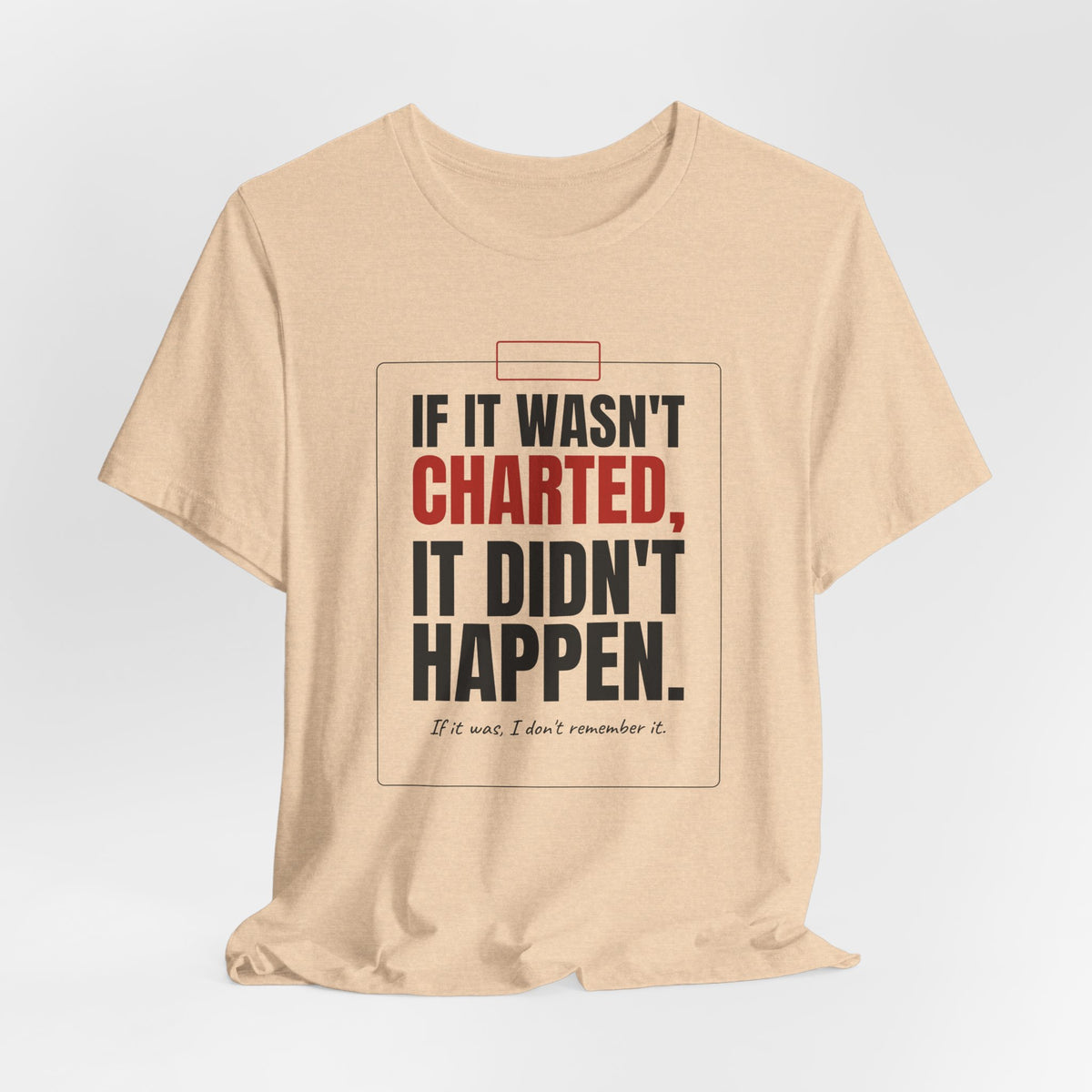 If It Wasn't Charted, It Didn't Happen Nurse Tee