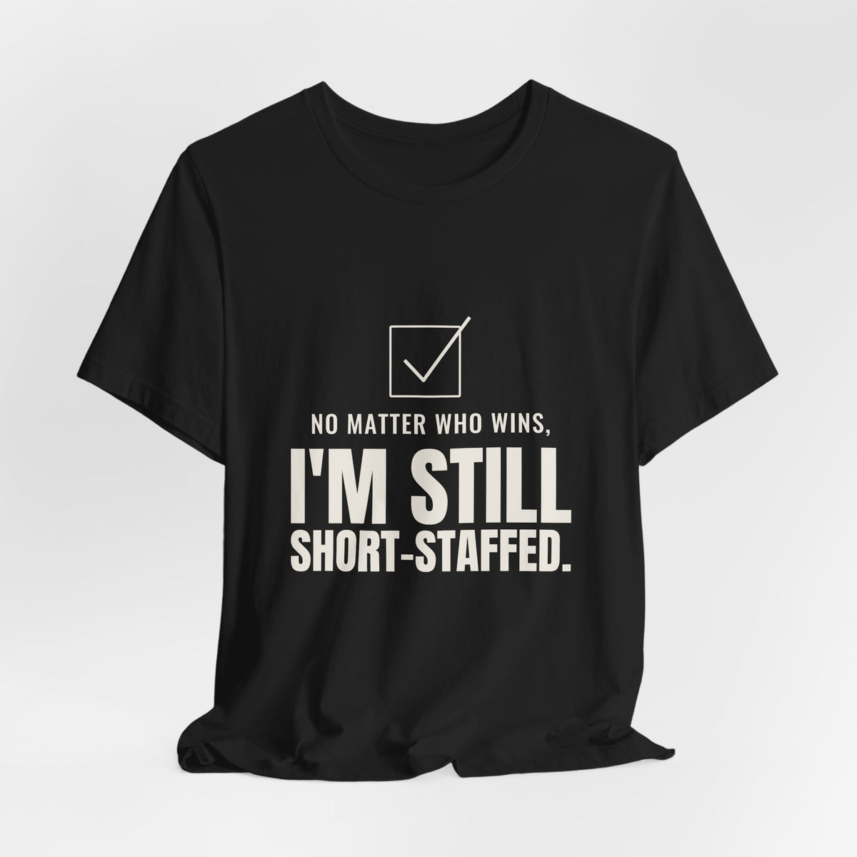 No Matter Who Wins, I'm Still Short-Staffed Tee