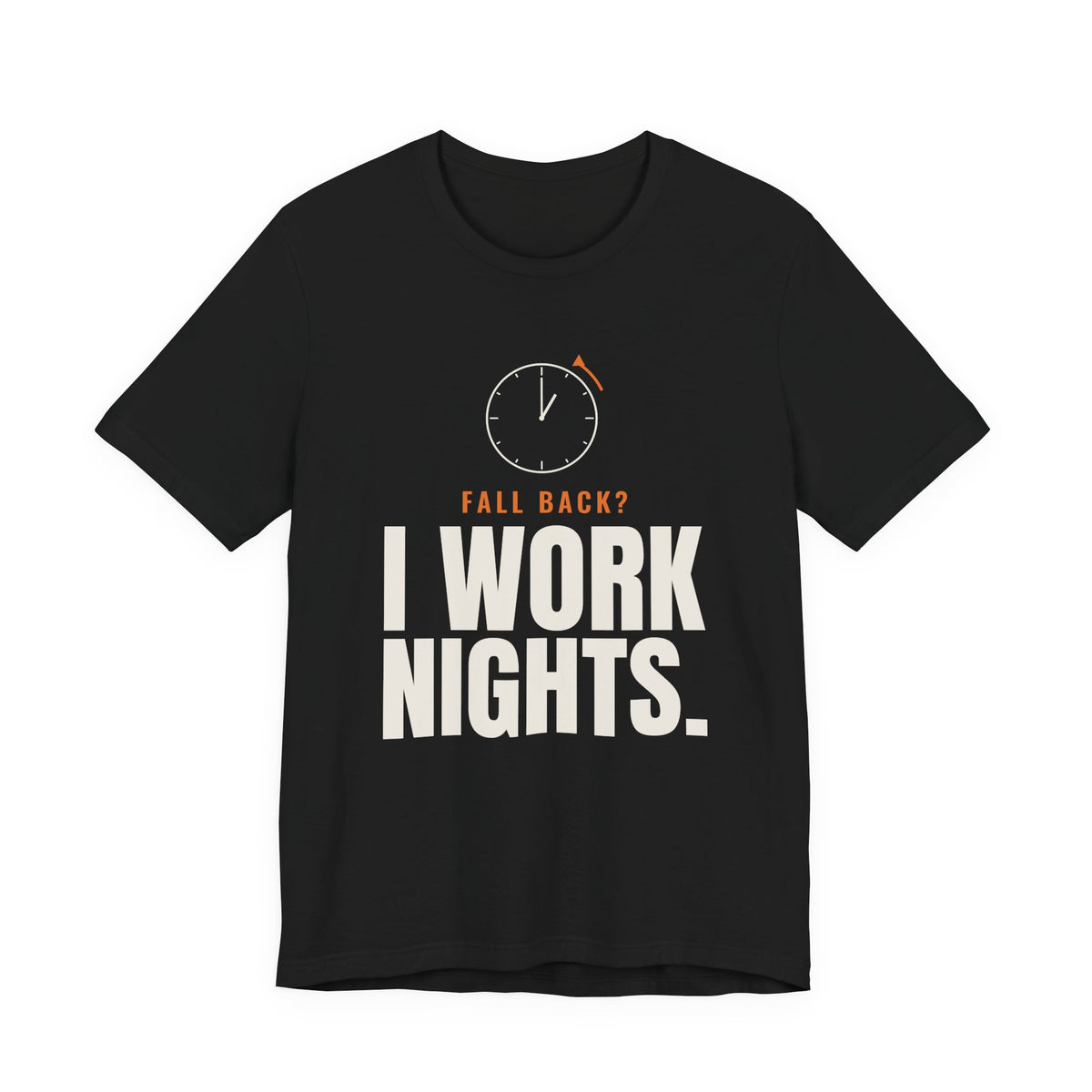 Fall Back? I Work Nights. Night Shift Tee