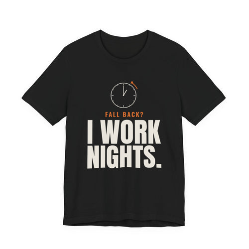 Fall Back? I Work Nights. Night Shift Tee
