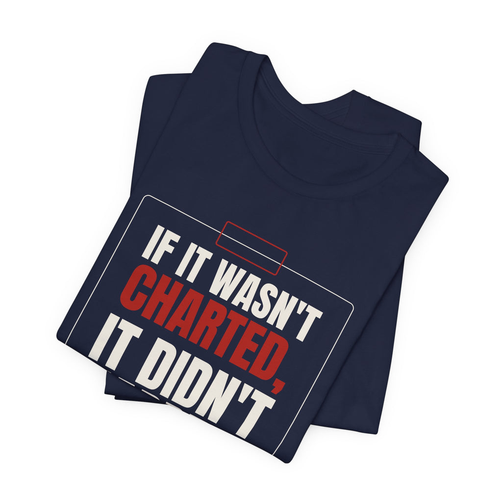 If It Wasn't Charted, It Didn't Happen Nurse Tee