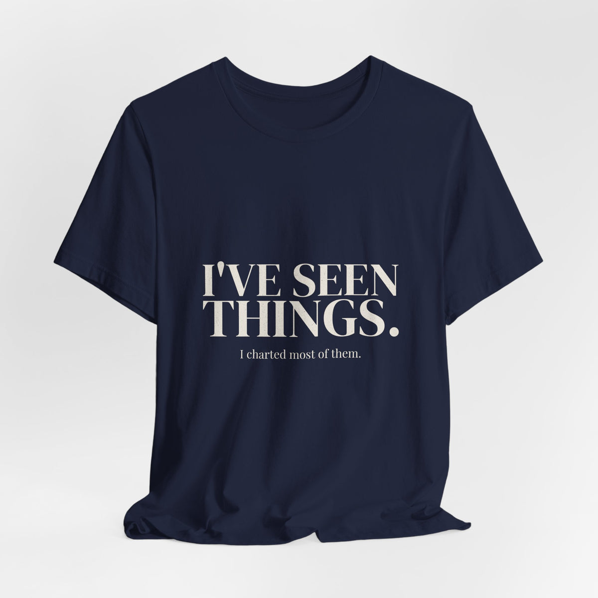 I've Seen Things. I Charted Most of Them. Tee