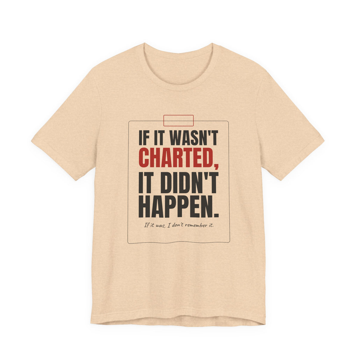 If It Wasn't Charted, It Didn't Happen Nurse Tee