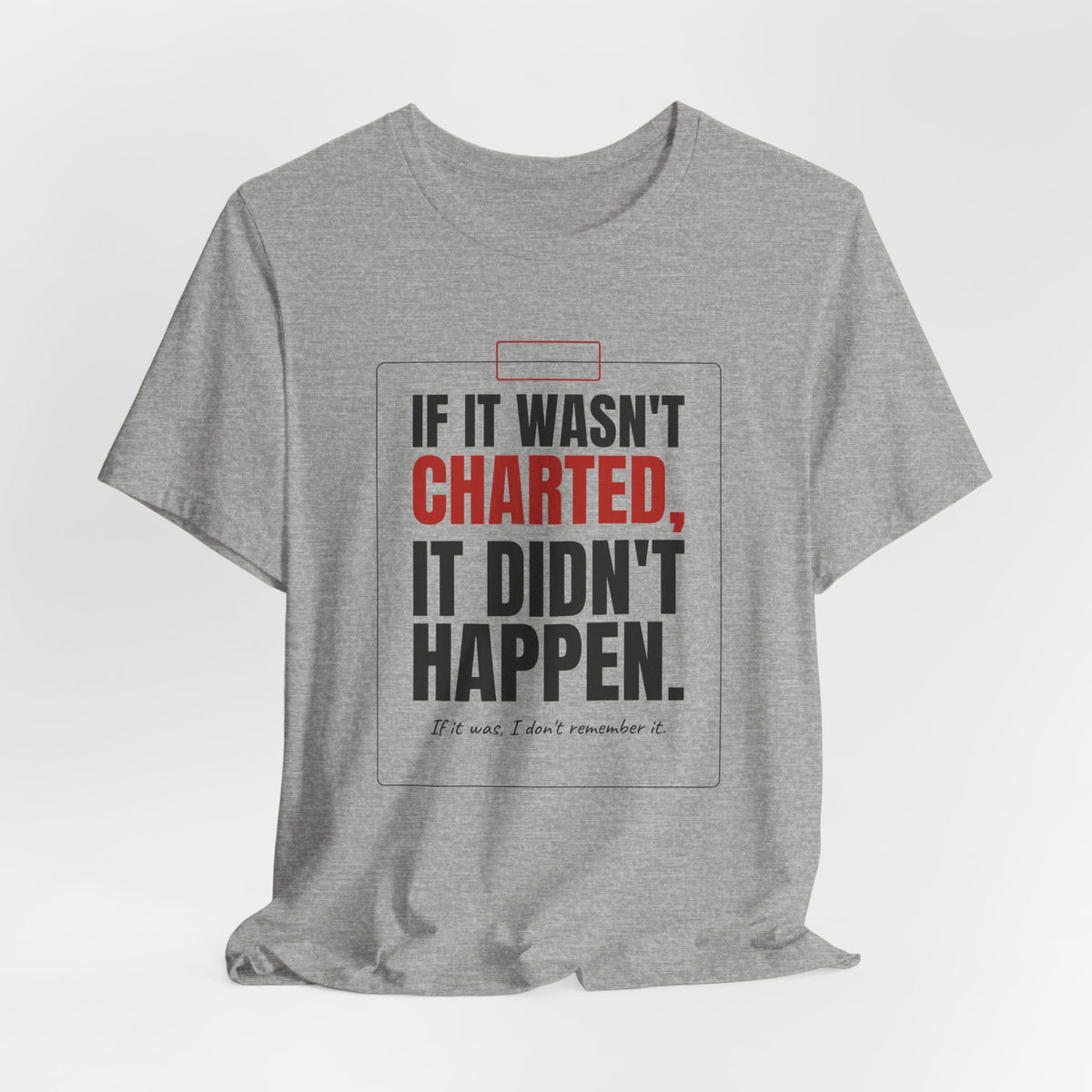 If It Wasn't Charted, It Didn't Happen Nurse Tee